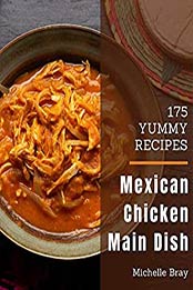 175 Yummy Mexican Chicken Main Dish Recipes by Michelle Bray