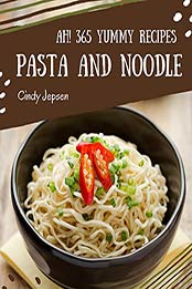 Ah! 365 Yummy Pasta and Noodle Recipes by Cindy Jepsen [PDF: B08GXCBPC2]