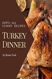 Oops! 303 Yummy Turkey Dinner Recipes by Ronni Turk