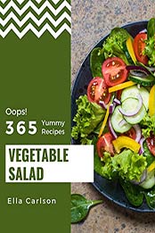 Oops! 365 Yummy Vegetable Salad Recipes by Ella Carlson