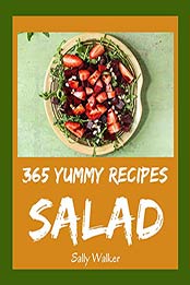 365 Yummy Salad Recipes by Sally Walker [PDF: B08GXDJ249]