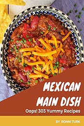Oops! 303 Yummy Mexican Main Dish Recipes by Ronni Turk