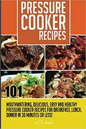 Pressure Cooker Recipes by J.J. Lewis [PDF: 1508865299]