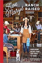 Five Marys Ranch Raised Cookbook by Mary Heffernan, Kim Laidlaw