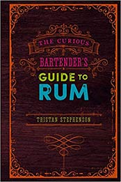The Curious Bartender’s Guide to Rum by Tristan Stephenson 