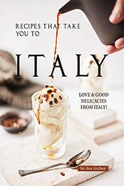 Recipes That Take You to Italy by Ava Archer