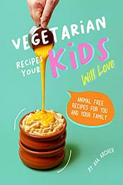 Vegetarian Recipes Your Kids Will Love by Ava Archer