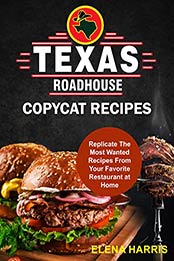 Texas Roadhouse Copycat Recipes by Elena Harris