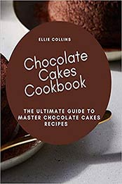 Chocolate Cakes Cookbook by Ellie Collins