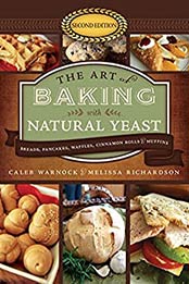The Art of Baking with Natural Yeast (Second Edition) by Caleb Warnock, Melissa Richardson [PDF: B0788X9MLH]