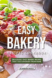Easy Bakery Recipes Cookbook by Barbara Riddle