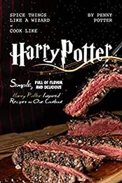 SPICE THINGS LIKE A WIZARD - COOK LIKE HARRY POTTER by Penny Potter [PDF: B084DQ3XVZ]