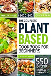 The Complete Plant Based Cookbook For Beginners by Jordan Worthen [PDF: B08FMK6CH8]