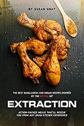Extraction: The Best Bangladesh And Indian Recipes Inspired by the Netflix Hit by Susan Gray [PDF: B08GC43F9X]