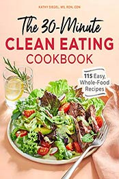 The 30 Minute Clean Eating Cookbook by Kathy Siegel MS RDN CDN