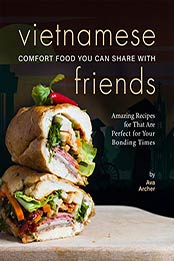 Vietnamese Comfort Food You Can Share with Friends by Ava Archer [PDF: B08H4CVW5Q]