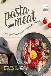Pasta and Meat Recipes That Make You Feel Like a Chef by Ava Archer