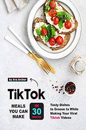 Tiktok Meals You Can Make In 30 Minutes by Ava Archer [PDF: B08H4NS1TP]