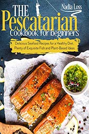 The Pescatarian Cookbook for Beginners by Nadia Loss [PDF: B08H8BLQQ8]