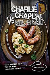 Charlie Chaplin Vs Mr. Bean: Funniest English Recipes to Make by Susan Gray [PDF: B08HCFP12D]