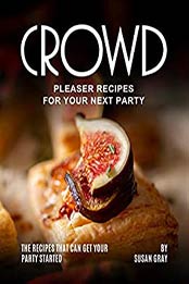 Crowd Pleaser Recipes for Your Next Party by Susan Gray [PDF: B08HCX9NKJ]