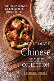 The Ultimate Chinese Recipe Collection by Sophia Freeman