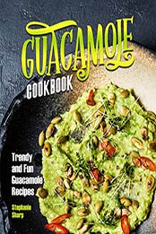 Guacamole Cookbook by Stephanie Sharp