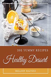 202 Yummy Healthy Dessert Recipes by Mallory Walters