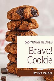 Bravo! 365 Yummy Cookie Recipes by Eva Valdez [PDF: B08HNF76CX]