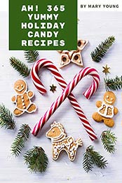 Ah! 365 Yummy Holiday Candy Recipes by Mary Young [PDF: B08HNFC8M6]