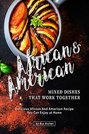African & American Mixed Dishes That Work Together by Ava Archer 