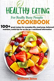 Healthy Eating For Really Busy people Cookbook by William Jones [PDF: B08HVNQ2FT]
