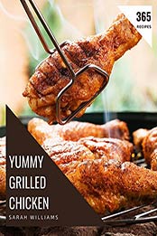 365 Yummy Grilled Chicken Recipes by Sarah Williams [PDF: B08HX8LGSK]