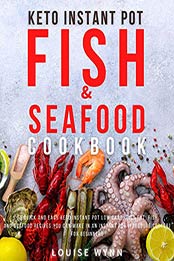 Keto Instant Pot Fish and Seafood Cookbook by Louise Wynn