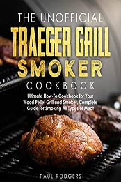 The Unofficial Traeger Grill Smoker Cookbook by Paul Rodgers [PDF: B08JJNRHYS]