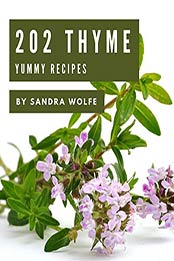 202 Yummy Thyme Recipes by Sandra Wolfe