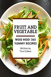Woo Hoo! 365 Yummy Fruit and Vegetable Recipes by Terri Cohen [PDF: B08JLSCKV8]