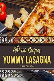 Ah! 150 Yummy Lasagna Recipes by Tina Guerra