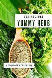 365 Yummy Herb Recipes by Erin Luis