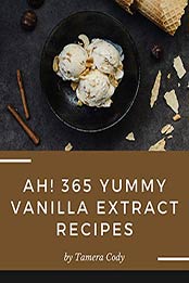 Ah! 365 Yummy Vanilla Extract Recipes by Tamera Cody
