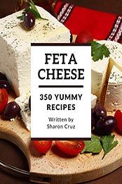 350 Yummy Feta Cheese Recipes by Sharon Cruz