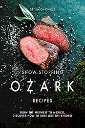 Show-Stopping Ozark Recipes by Sharon Powell