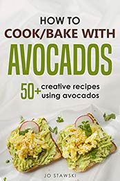 How To Cook/Bake With Avocados by Jo Stawski