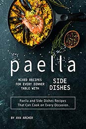 Paella Mixed Recipes for Every Dinner Table with Side Dishes by Ava Archer [EPUB: B08JYSXFS5]
