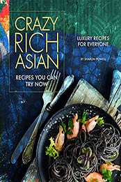 Crazy Rich Asian Recipes You Can Try Now by Sharon Powell [EPUB: B08KFZM1L1]