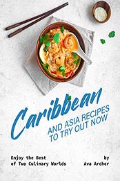 Caribbean And Asia Recipes to Try Out Now by Ava Archer