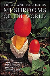 Edible and Poisonous Mushrooms of the World by Ian R. Hall, Steven L. Stephenson, Peter K. Buchanan, Anthony L. J. Cole, Wang Yun
