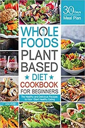 Whole Foods Plant Based Diet Cookbook for Beginners by Sarah Maurer