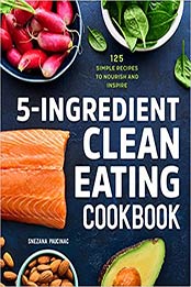 5-Ingredient Clean Eating Cookbook by Snezana Paucinac [EPUB: 9781647397418]