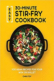 Easy 30-Minute Stir-Fry Cookbook by Chris Toy